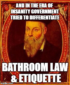 AND IN THE ERA OF INSANITY GOVERNMENT TRIED TO DIFFERENTIATE BATHROOM LAW & ETIQUETTE | made w/ Imgflip meme maker