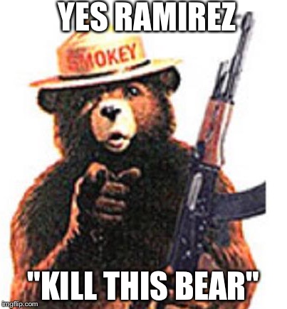 YES RAMIREZ "KILL THIS BEAR" | made w/ Imgflip meme maker
