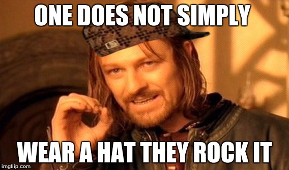 One Does Not Simply Meme | ONE DOES NOT SIMPLY; WEAR A HAT THEY ROCK IT | image tagged in memes,one does not simply,scumbag | made w/ Imgflip meme maker