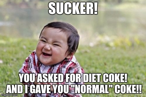 Evil Toddler Meme | SUCKER! YOU ASKED FOR DIET COKE! AND I GAVE YOU "NORMAL" COKE!! | image tagged in memes,evil toddler | made w/ Imgflip meme maker