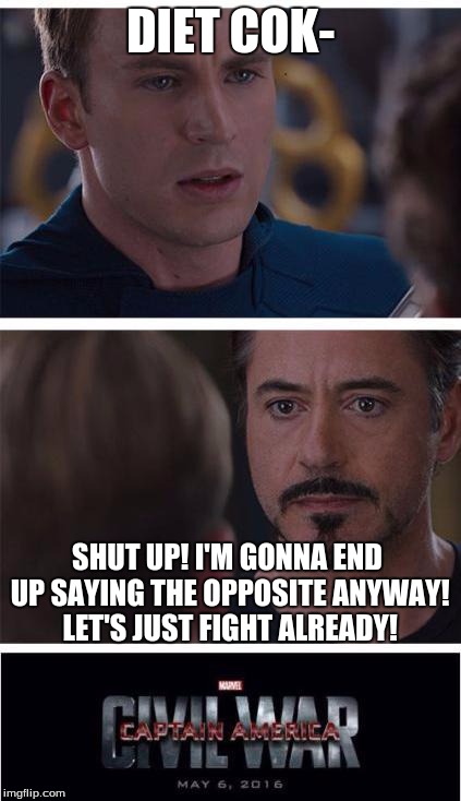 Marvel Civil War 1 | DIET COK-; SHUT UP! I'M GONNA END UP SAYING THE OPPOSITE ANYWAY! LET'S JUST FIGHT ALREADY! | image tagged in memes,marvel civil war 1 | made w/ Imgflip meme maker