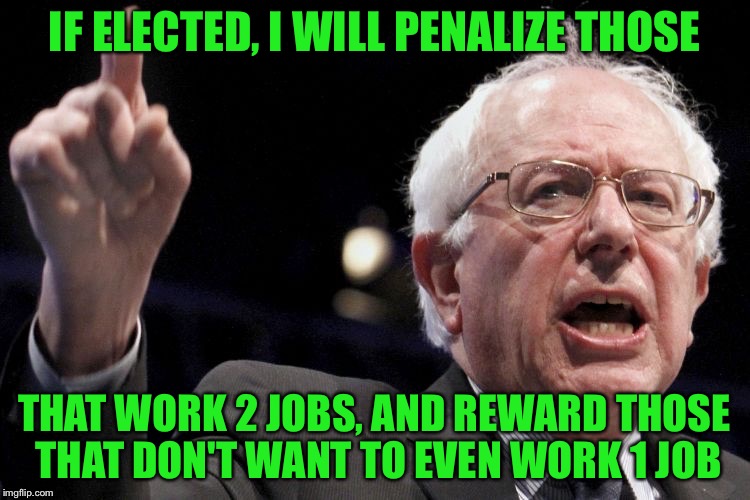 IF ELECTED, I WILL PENALIZE THOSE THAT WORK 2 JOBS, AND REWARD THOSE THAT DON'T WANT TO EVEN WORK 1 JOB | made w/ Imgflip meme maker