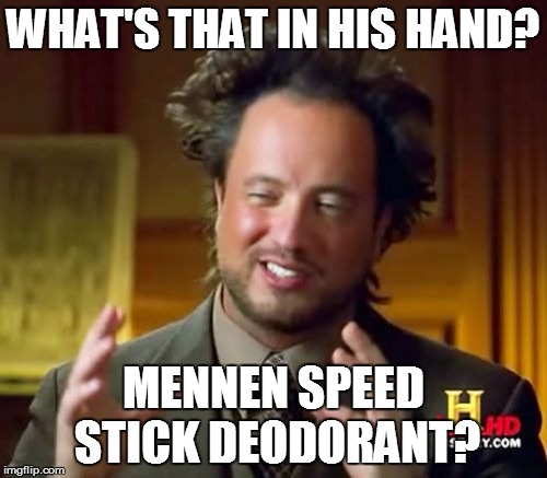 Ancient Aliens Meme | WHAT'S THAT IN HIS HAND? MENNEN SPEED STICK DEODORANT? | image tagged in memes,ancient aliens | made w/ Imgflip meme maker