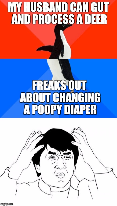 Ever smelled a deer when the intestines get opened up?!? The smell is putrid and overpowering.  | MY HUSBAND CAN GUT AND PROCESS A DEER; FREAKS OUT ABOUT CHANGING A POOPY DIAPER | image tagged in socially awesome awkward penguin,jackie chan wtf,deer,poopy diapers | made w/ Imgflip meme maker