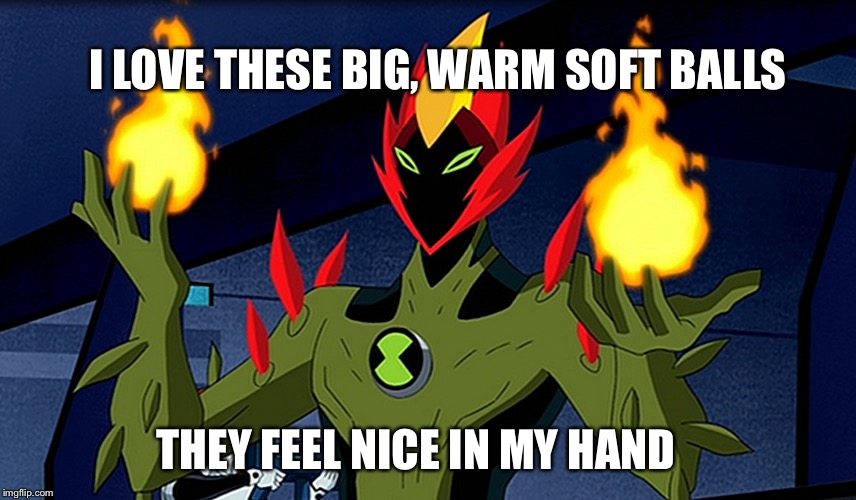 I LOVE THESE BIG, WARM SOFT BALLS; THEY FEEL NICE IN MY HAND | made w/ Imgflip meme maker