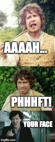 Sherlock laughs at Jilbohn Wagginson | AAAAH... PHHHFT! YOUR FACE | image tagged in the hobbit,bibo,john,sherlock,random,memes | made w/ Imgflip meme maker