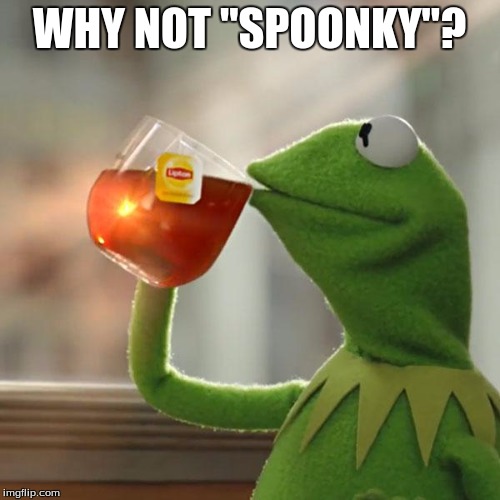 But That's None Of My Business Meme | WHY NOT "SPOONKY"? | image tagged in memes,but thats none of my business,kermit the frog | made w/ Imgflip meme maker