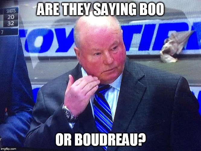 ARE THEY SAYING BOO; OR BOUDREAU? | image tagged in boudreau | made w/ Imgflip meme maker