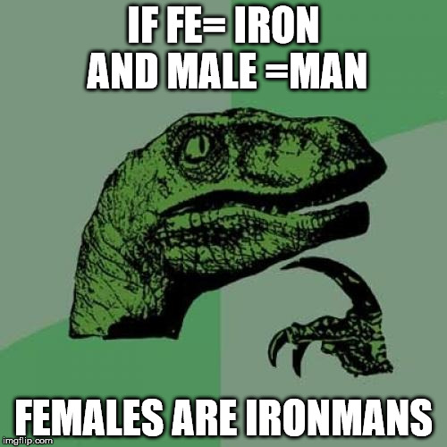Philosoraptor Meme | IF FE= IRON AND MALE =MAN; FEMALES ARE IRONMANS | image tagged in memes,philosoraptor | made w/ Imgflip meme maker