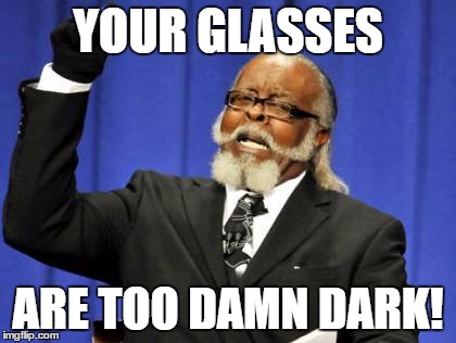 Too Damn High Meme | YOUR GLASSES ARE TOO DAMN DARK! | image tagged in memes,too damn high | made w/ Imgflip meme maker