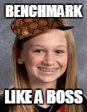 Like A Boss | BENCHMARK; LIKE A BOSS | image tagged in deal with it like a boss | made w/ Imgflip meme maker