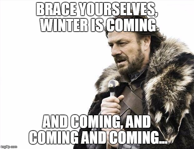 Brace Yourselves X is Coming Meme | BRACE YOURSELVES, WINTER IS COMING; AND COMING, AND COMING AND COMING... | image tagged in memes,brace yourselves x is coming | made w/ Imgflip meme maker
