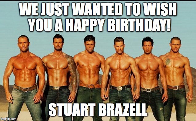 HappyBirthday | WE JUST WANTED TO WISH YOU A HAPPY BIRTHDAY! STUART BRAZELL | image tagged in happybirthday | made w/ Imgflip meme maker