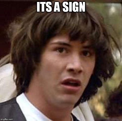 Conspiracy Keanu Meme | ITS A SIGN | image tagged in memes,conspiracy keanu | made w/ Imgflip meme maker