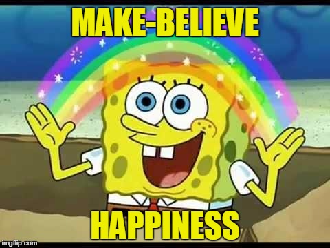 MAKE-BELIEVE HAPPINESS | made w/ Imgflip meme maker