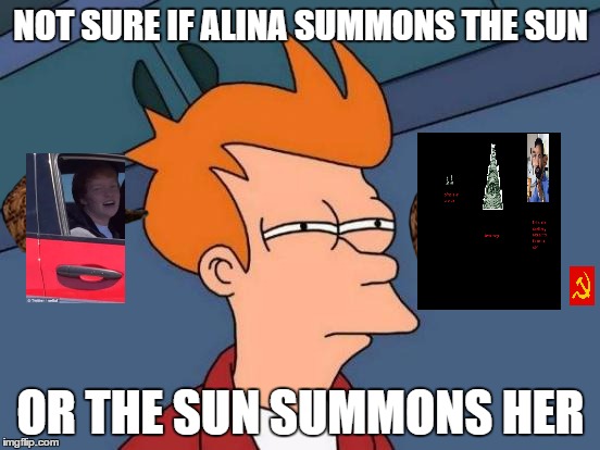 Futurama Fry | NOT SURE IF ALINA SUMMONS THE SUN; OR THE SUN SUMMONS HER | image tagged in memes,futurama fry,scumbag | made w/ Imgflip meme maker