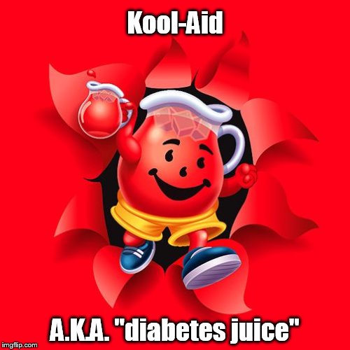 The more sugar in the Kool-Aid the better? "Oh yeah!" | Kool-Aid; A.K.A. "diabetes juice" | image tagged in kool aid,memes,funny,diabetes,juice,truth | made w/ Imgflip meme maker