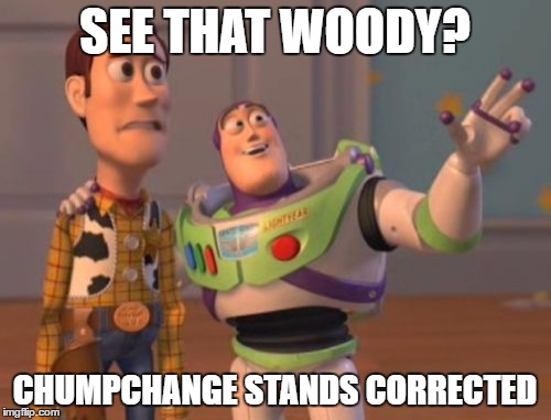 X, X Everywhere Meme | SEE THAT WOODY? CHUMPCHANGE STANDS CORRECTED | image tagged in memes,x x everywhere | made w/ Imgflip meme maker