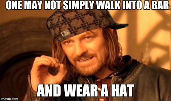 One Does Not Simply Meme | ONE MAY NOT SIMPLY WALK INTO A BAR; AND WEAR A HAT | image tagged in memes,one does not simply,scumbag | made w/ Imgflip meme maker