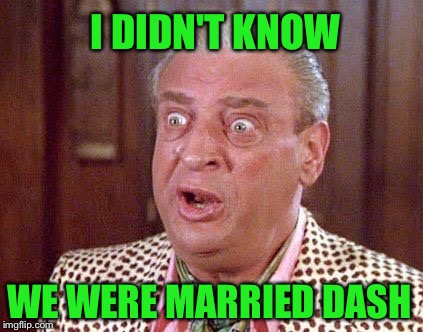 I DIDN'T KNOW WE WERE MARRIED DASH | made w/ Imgflip meme maker