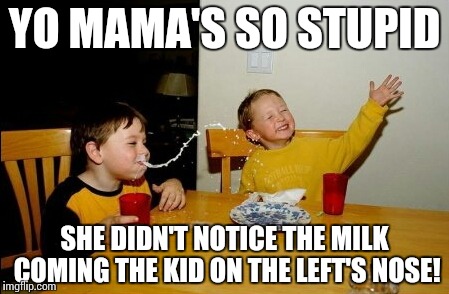 Yo Mamas So Fat | YO MAMA'S SO STUPID; SHE DIDN'T NOTICE THE MILK COMING THE KID ON THE LEFT'S NOSE! | image tagged in memes,yo mamas so fat | made w/ Imgflip meme maker