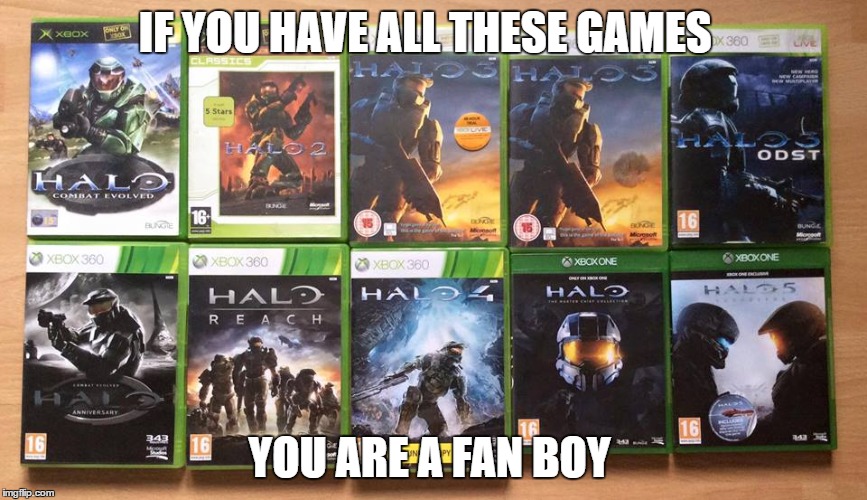 you are a fan boy | IF YOU HAVE ALL THESE GAMES; YOU ARE A FAN BOY | image tagged in video games | made w/ Imgflip meme maker
