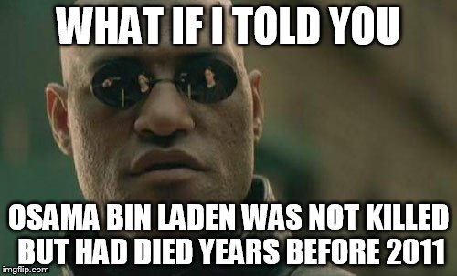 Matrix Morpheus | WHAT IF I TOLD YOU; OSAMA BIN LADEN WAS NOT KILLED BUT HAD DIED YEARS BEFORE 2011 | image tagged in memes,matrix morpheus | made w/ Imgflip meme maker