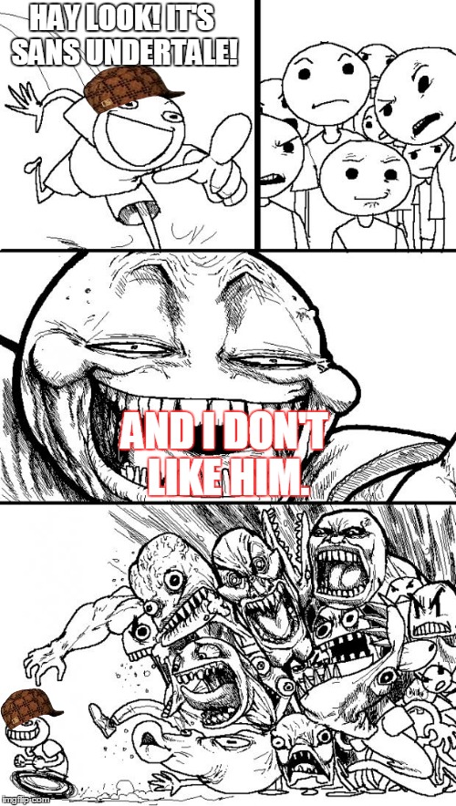 Hey Internet Meme | HAY LOOK! IT'S SANS UNDERTALE! AND I DON'T LIKE HIM. | image tagged in memes,hey internet,scumbag | made w/ Imgflip meme maker