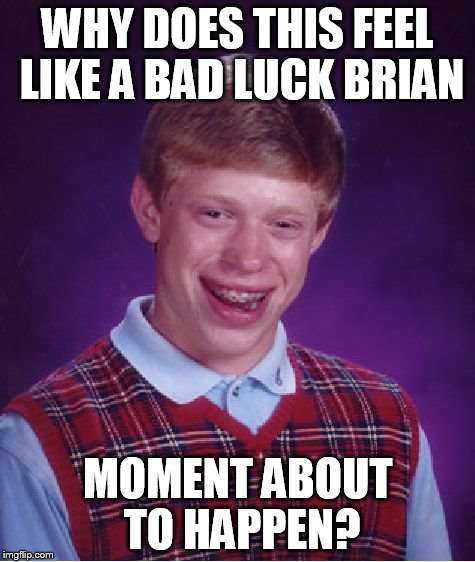 Bad Luck Brian Meme | WHY DOES THIS FEEL LIKE A BAD LUCK BRIAN MOMENT ABOUT TO HAPPEN? | image tagged in memes,bad luck brian | made w/ Imgflip meme maker