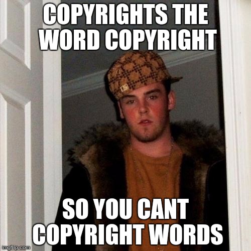 Scumbag Steve Meme | COPYRIGHTS THE WORD COPYRIGHT; SO YOU CANT COPYRIGHT WORDS | image tagged in memes,scumbag steve | made w/ Imgflip meme maker