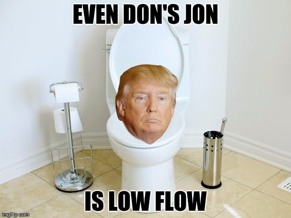 #TrumpToilet | EVEN DON'S JON; IS LOW FLOW | image tagged in water,donald trump | made w/ Imgflip meme maker