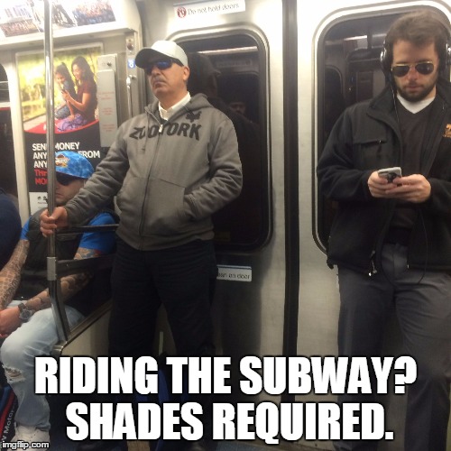 RIDING THE SUBWAY? SHADES REQUIRED. | image tagged in tunnel-shades-natjo | made w/ Imgflip meme maker