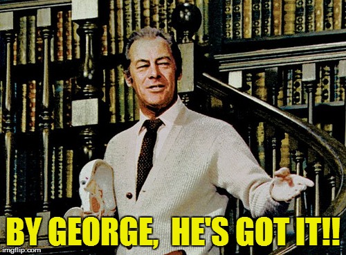 BY GEORGE,  HE'S GOT IT!! | made w/ Imgflip meme maker