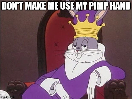 DON'T MAKE ME USE MY PIMP HAND | made w/ Imgflip meme maker