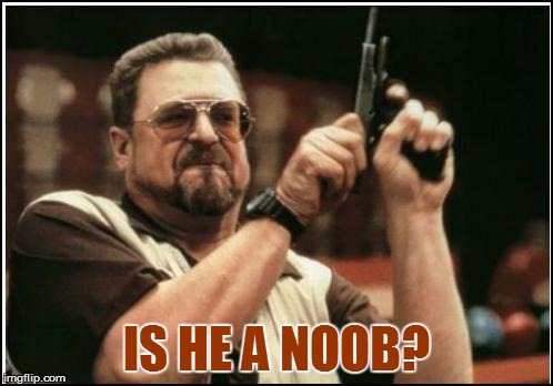 IS HE A NOOB? | made w/ Imgflip meme maker