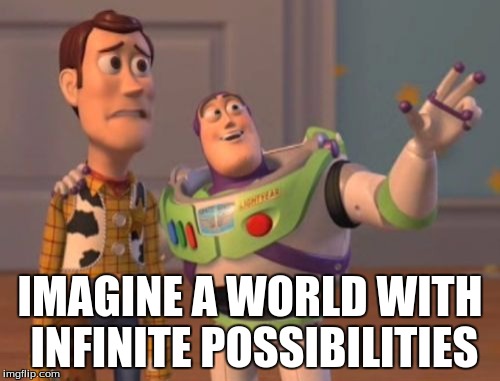 X, X Everywhere Meme | IMAGINE A WORLD WITH INFINITE POSSIBILITIES | image tagged in memes,x x everywhere | made w/ Imgflip meme maker