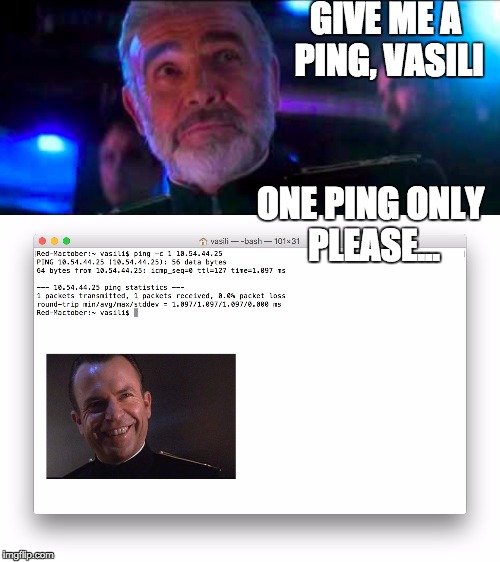 Ping Vasili | GIVE ME A PING, VASILI; ONE PING ONLY PLEASE... | image tagged in hunt for red october | made w/ Imgflip meme maker