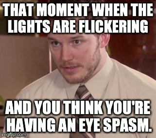 Afraid To Ask Andy (Closeup) Meme | THAT MOMENT WHEN THE LIGHTS ARE FLICKERING; AND YOU THINK YOU'RE HAVING AN EYE SPASM. | image tagged in memes,afraid to ask andy closeup | made w/ Imgflip meme maker