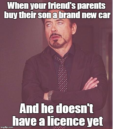 Face You Make Robert Downey Jr |  When your friend's parents buy their son a brand new car; And he doesn't have a licence yet | image tagged in memes,face you make robert downey jr | made w/ Imgflip meme maker