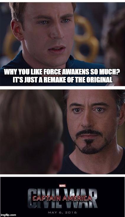 Marvel Civil War 1 Meme | WHY YOU LIKE FORCE AWAKENS SO MUCH? IT'S JUST A REMAKE OF THE ORIGINAL | image tagged in memes,marvel civil war 1 | made w/ Imgflip meme maker