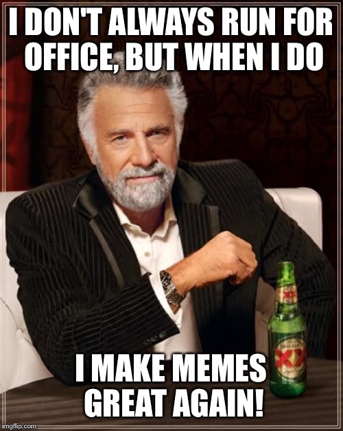 The most interesting campaign slogan in 2016! | I DON'T ALWAYS RUN FOR OFFICE, BUT WHEN I DO; I MAKE MEMES GREAT AGAIN! | image tagged in memes,the most interesting man in the world,trump,make memes great again,politics,election | made w/ Imgflip meme maker