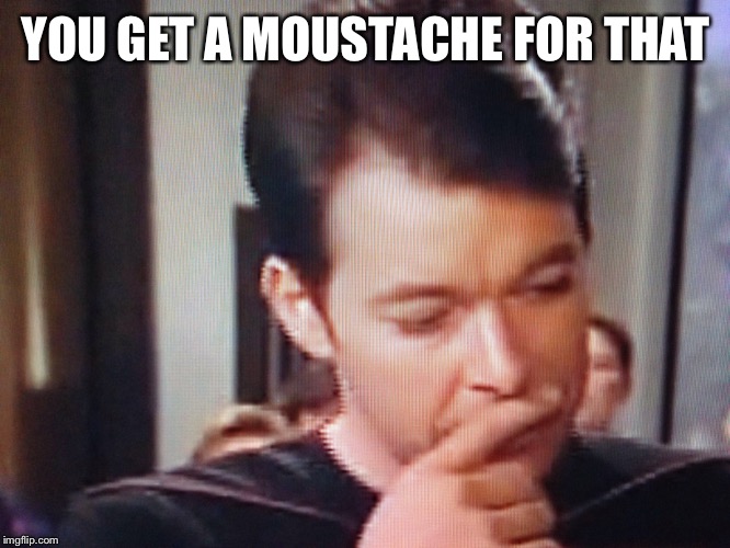 YOU GET A MOUSTACHE FOR THAT | made w/ Imgflip meme maker