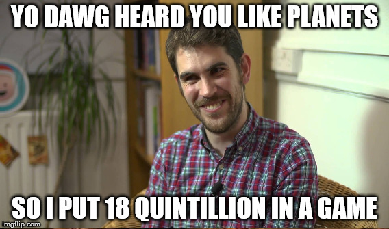 YO DAWG HEARD YOU LIKE PLANETS SO I PUT 18 QUINTILLION IN A GAME | made w/ Imgflip meme maker