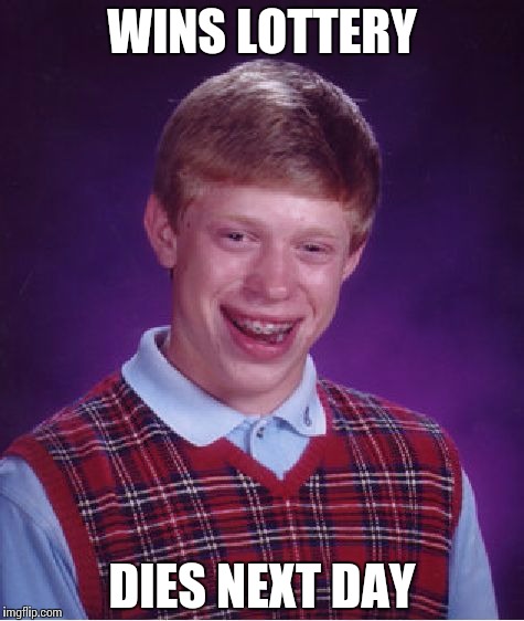 Bad Luck Brian | WINS LOTTERY; DIES NEXT DAY | image tagged in memes,bad luck brian | made w/ Imgflip meme maker