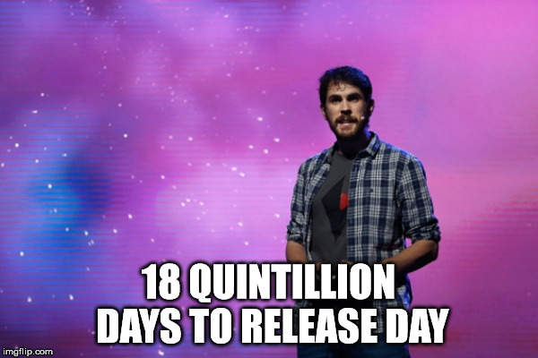 18 QUINTILLION DAYS TO RELEASE DAY | made w/ Imgflip meme maker