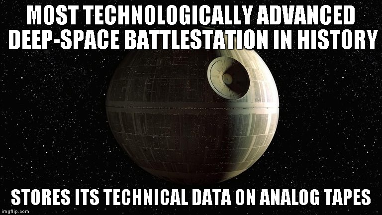Seriously?  Tapes? | MOST TECHNOLOGICALLY ADVANCED DEEP-SPACE BATTLESTATION IN HISTORY; STORES ITS TECHNICAL DATA ON ANALOG TAPES | image tagged in memes,star wars | made w/ Imgflip meme maker