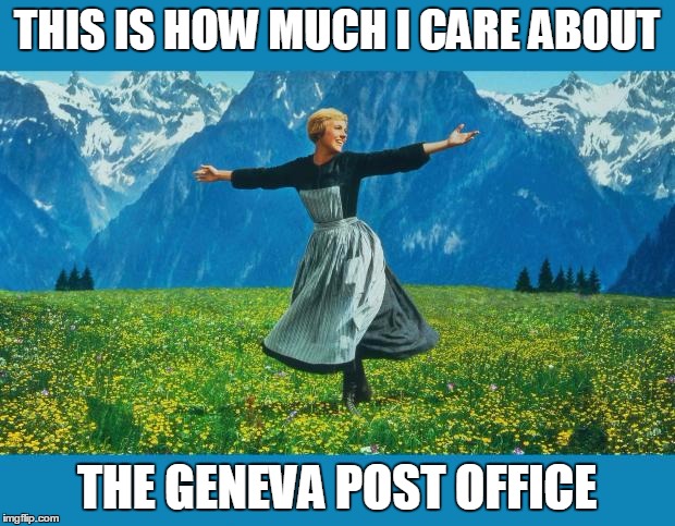 the sound of music happiness | THIS IS HOW MUCH I CARE ABOUT; THE GENEVA POST OFFICE | image tagged in the sound of music happiness | made w/ Imgflip meme maker