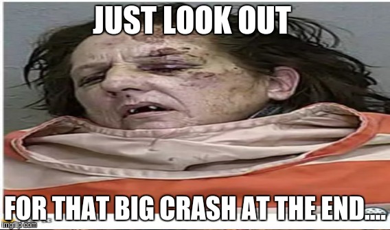 Meth?.......   NO THANKS! | JUST LOOK OUT FOR THAT BIG CRASH AT THE END.... | image tagged in memes | made w/ Imgflip meme maker