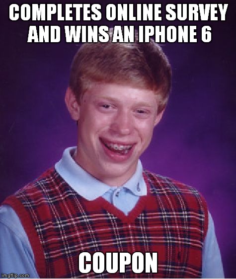 Bad Luck Brian Meme | COMPLETES ONLINE SURVEY AND WINS AN IPHONE 6; COUPON | image tagged in memes,bad luck brian | made w/ Imgflip meme maker