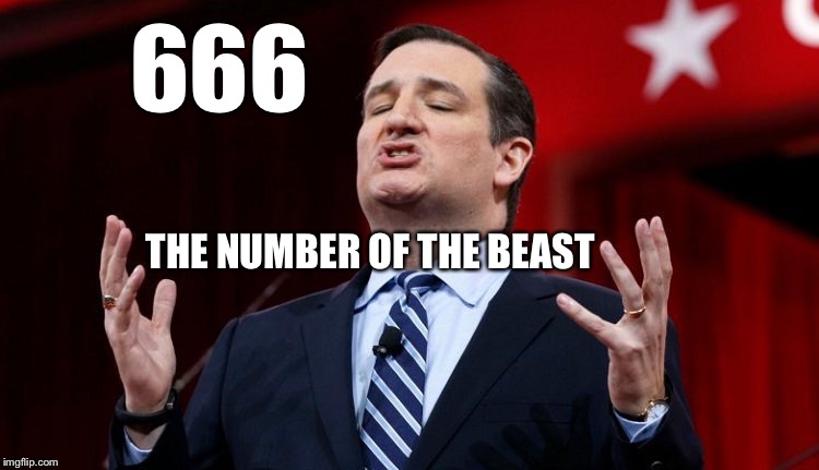 Lucifer In The Flesh | 666; THE NUMBER OF THE BEAST | image tagged in ted cruz,devil,lucifer,flesh,political meme,funny memes | made w/ Imgflip meme maker
